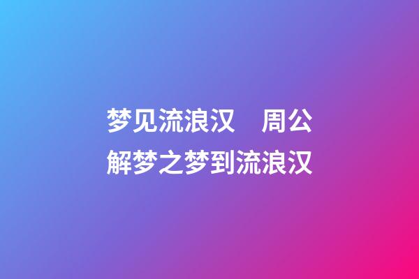 梦见流浪汉　周公解梦之梦到流浪汉